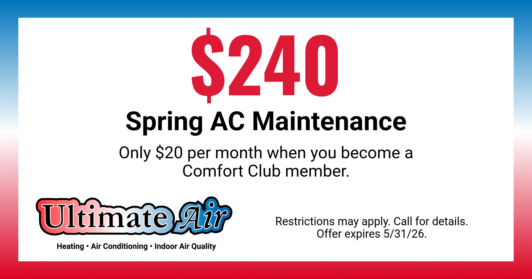 $240 spring AC maintenance from Ultimate Air. Only $20 per month with a Comfort Club membership. Offer expires May 31, 2026. Restrictions may apply; call for details.
