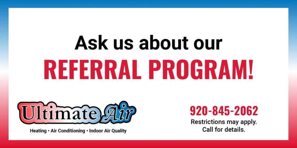Ultimate Air HVAC promo to ask us about our referral program. Call 920-845-2062 for details.